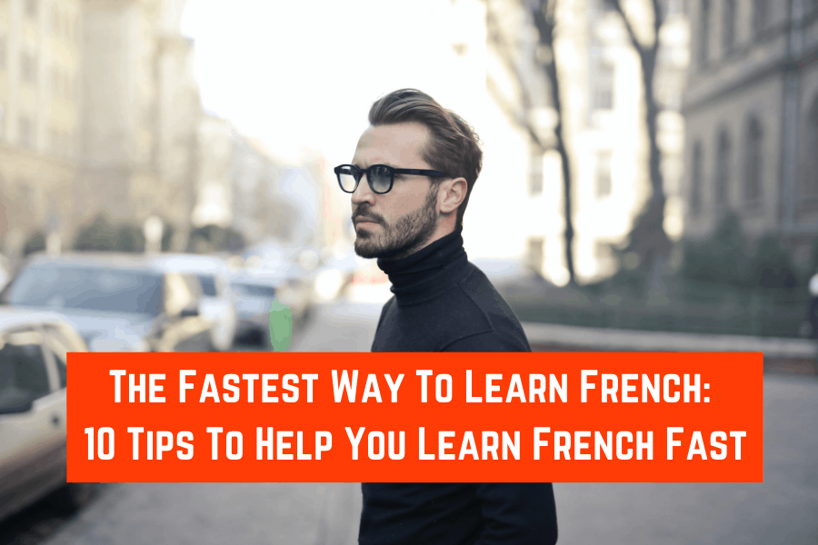 The Fastest Way To Learn French_ 10 Tips To Help You Learn French Fast
